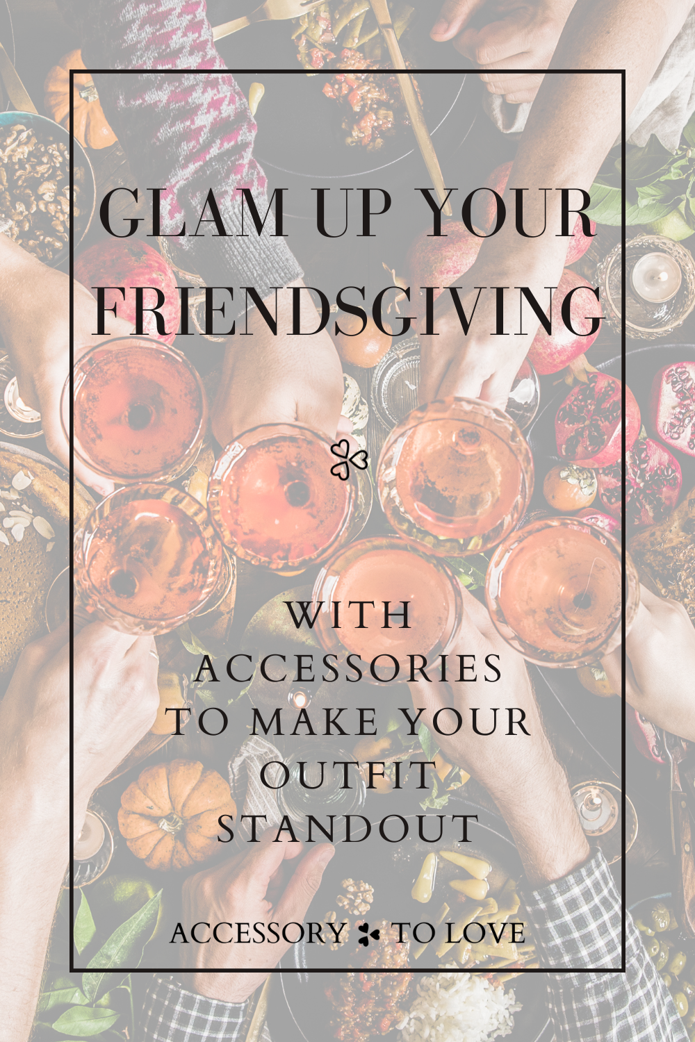 Glam Up Your Friendsgiving with Accessories